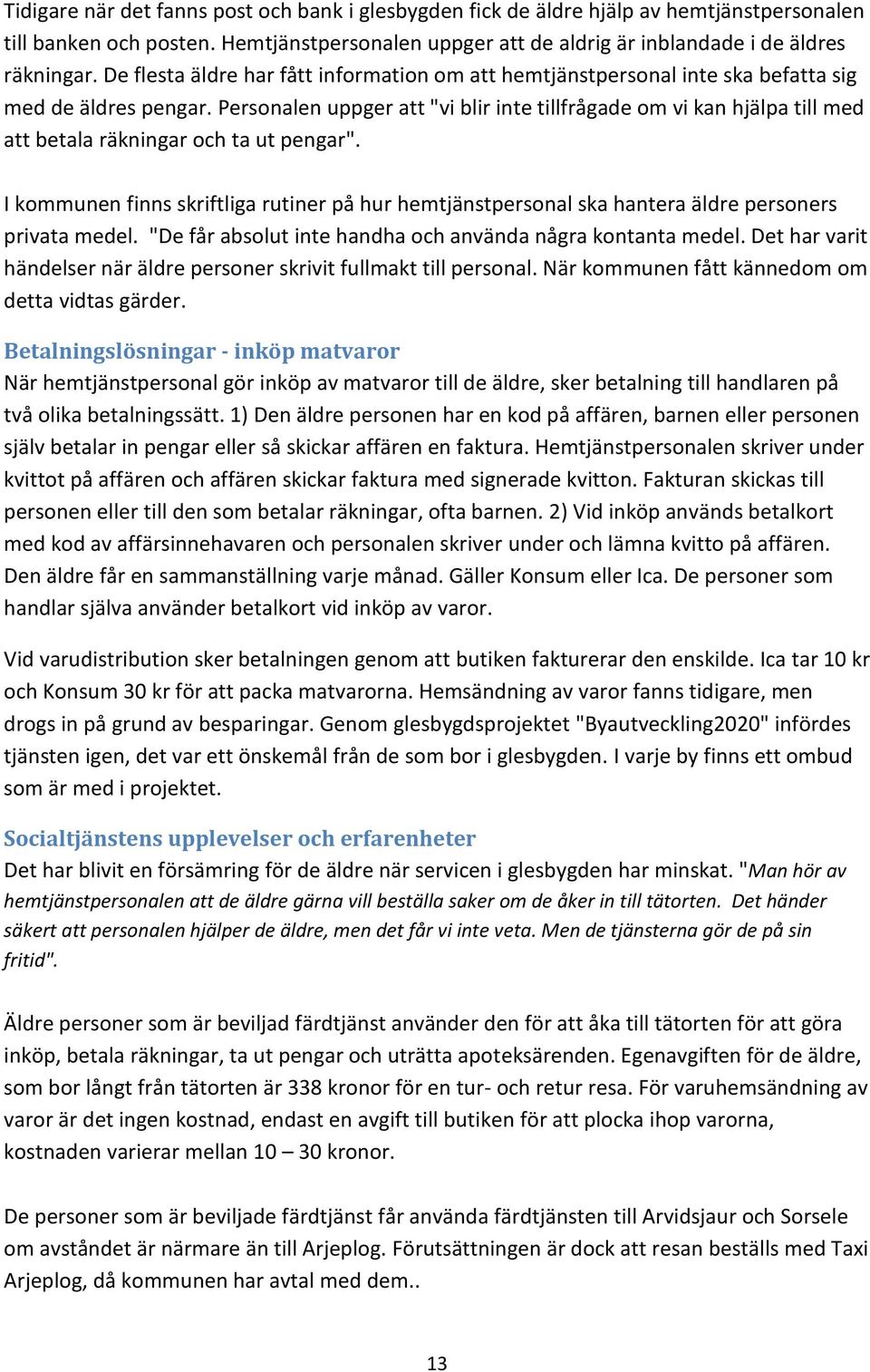 Personalen uppger att "vi blir inte tillfrågade om vi kan hjälpa till med att betala räkningar och ta ut pengar".
