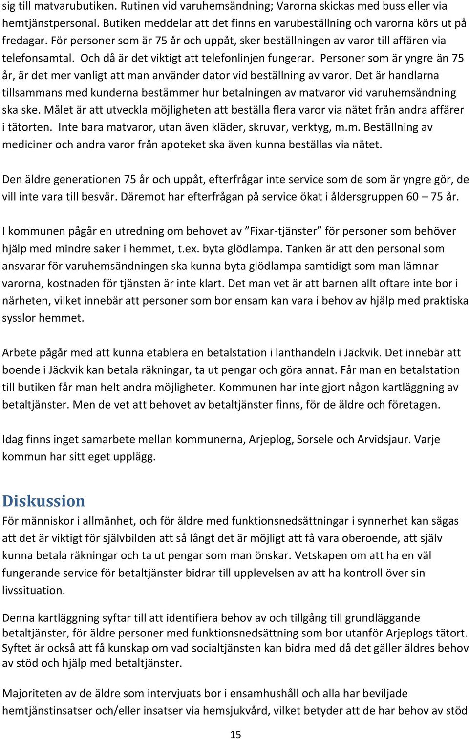 Personer som är yngre än 75 år, är det mer vanligt att man använder dator vid beställning av varor.