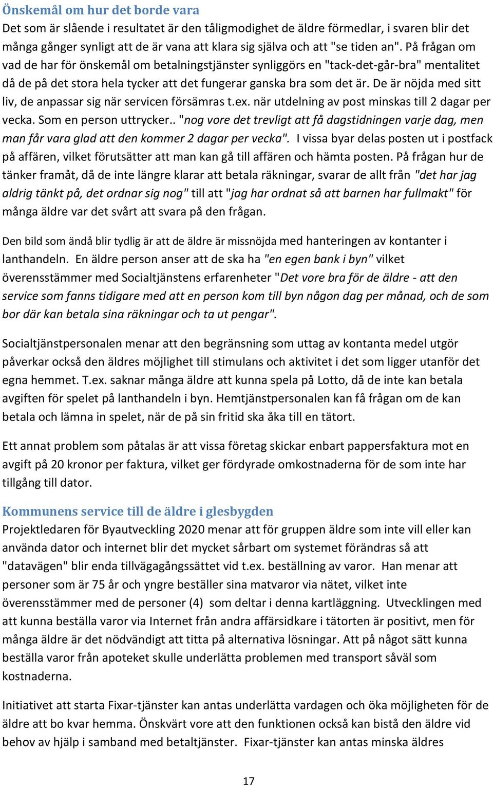 De är nöjda med sitt liv, de anpassar sig när servicen försämras t.ex. när utdelning av post minskas till 2 dagar per vecka. Som en person uttrycker.