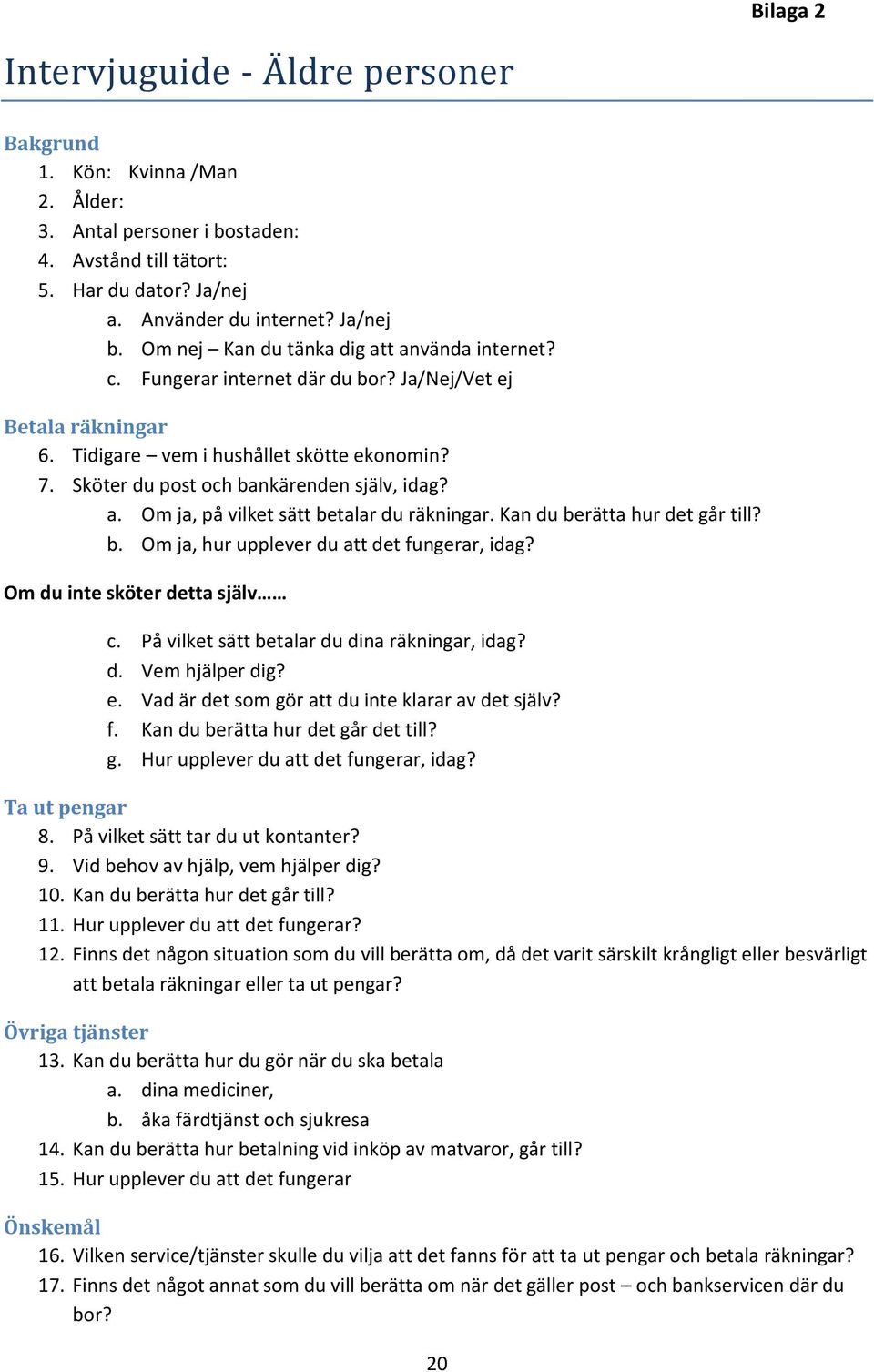 Sköter du post och bankärenden själv, idag? a. Om ja, på vilket sätt betalar du räkningar. Kan du berätta hur det går till? b. Om ja, hur upplever du att det fungerar, idag?