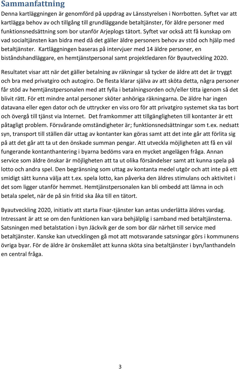 Syftet var också att få kunskap om vad socialtjänsten kan bidra med då det gäller äldre personers behov av stöd och hjälp med betaltjänster.