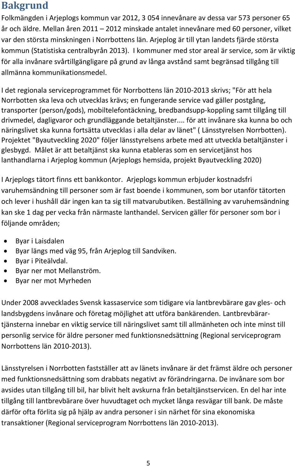 Arjeplog är till ytan landets fjärde största kommun (Statistiska centralbyrån 2013).