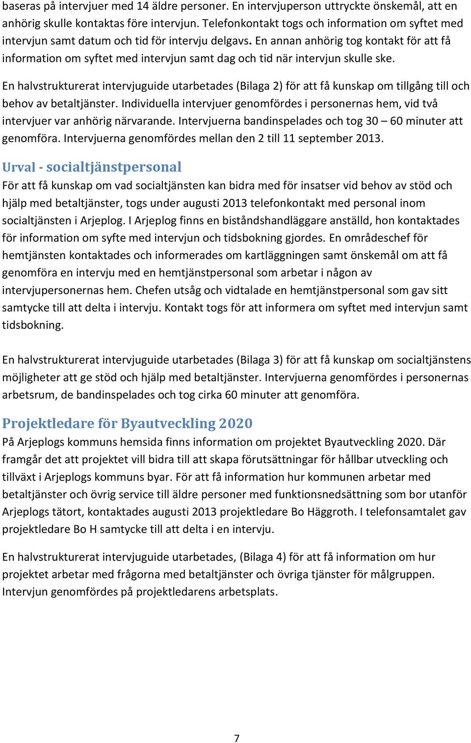 En annan anhörig tog kontakt för att få information om syftet med intervjun samt dag och tid när intervjun skulle ske.