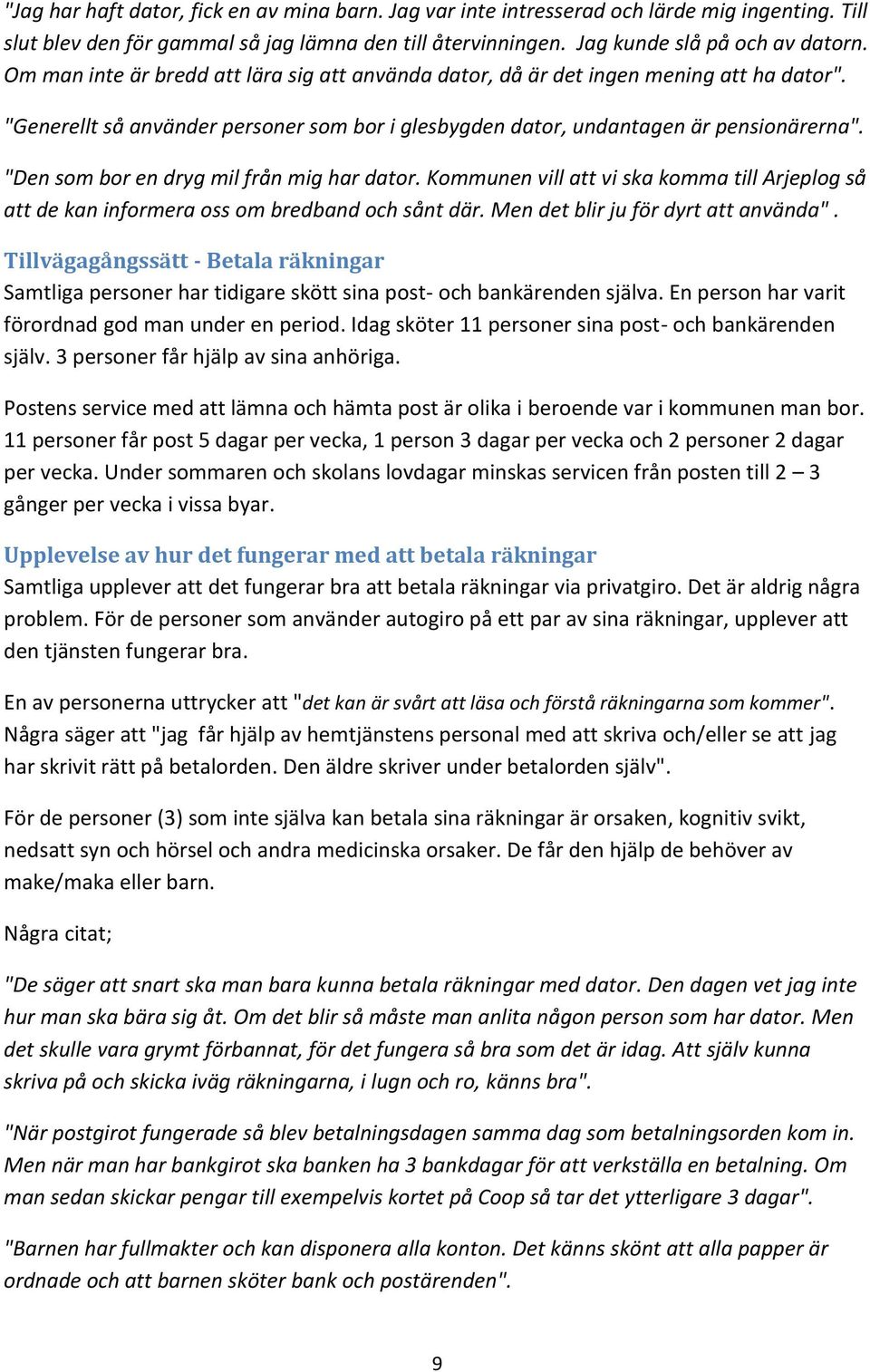 "Den som bor en dryg mil från mig har dator. Kommunen vill att vi ska komma till Arjeplog så att de kan informera oss om bredband och sånt där. Men det blir ju för dyrt att använda".