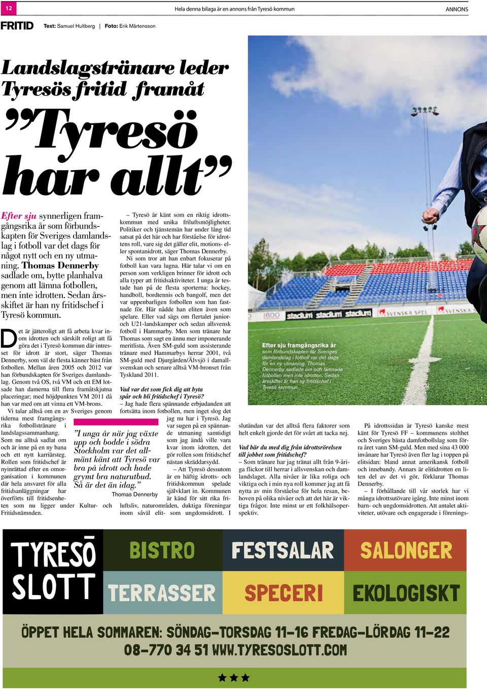 Thomas Dennerby sadlade om, bytte planhalva genom att lämna fotbollen, men inte idrotten. Sedan årsskiftet är han ny fritidschef i Tyresö kommun.