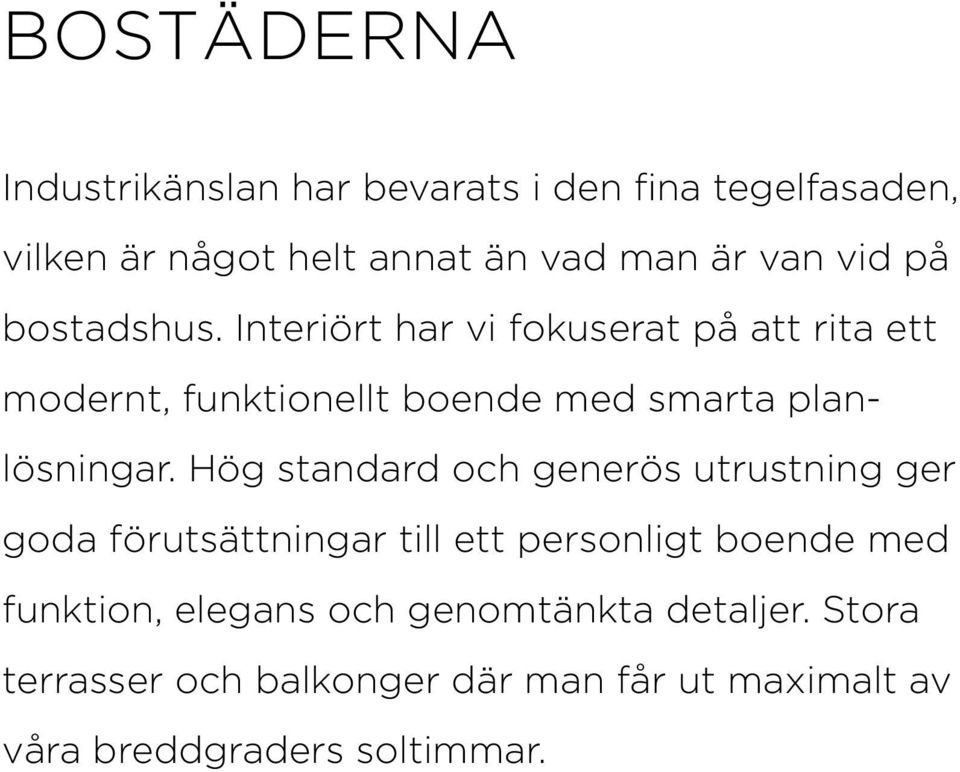 Interiört har vi fokuserat på att rita ett modernt, funktionellt boende med smarta planlösningar.