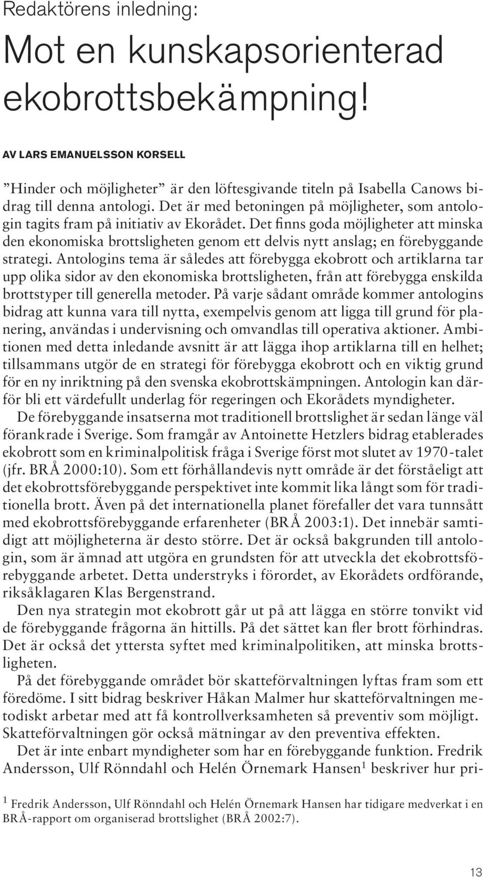 Det finns goda möjligheter att minska den ekonomiska brottsligheten genom ett delvis nytt anslag; en förebyggande strategi.