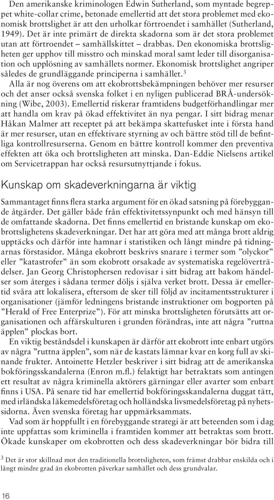 Den ekonomiska brottsligheten ger upphov till misstro och minskad moral samt leder till disorganisation och upplösning av samhällets normer.