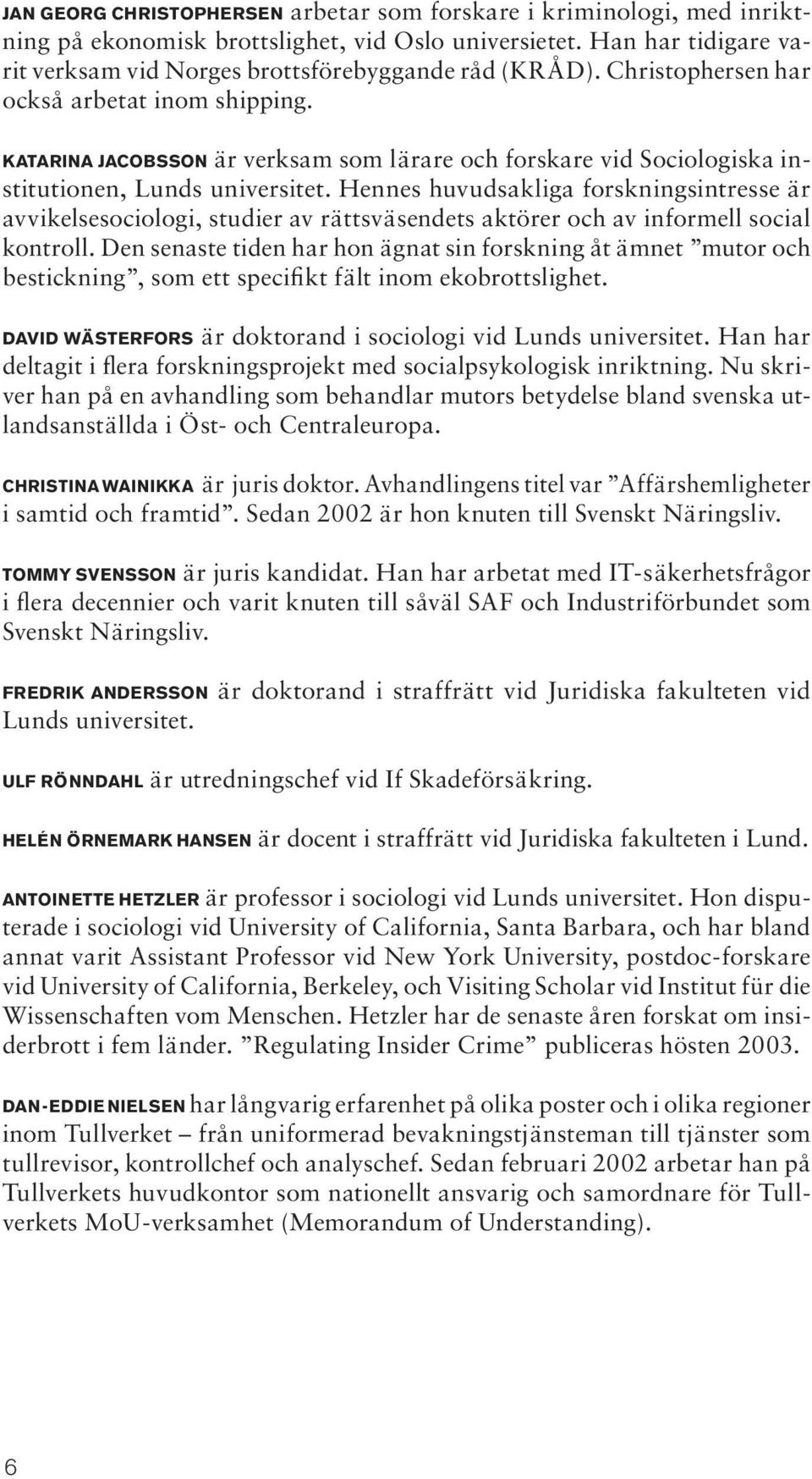 Hennes huvudsakliga forskningsintresse är avvikelsesociologi, studier av rättsväsendets aktörer och av informell social kontroll.