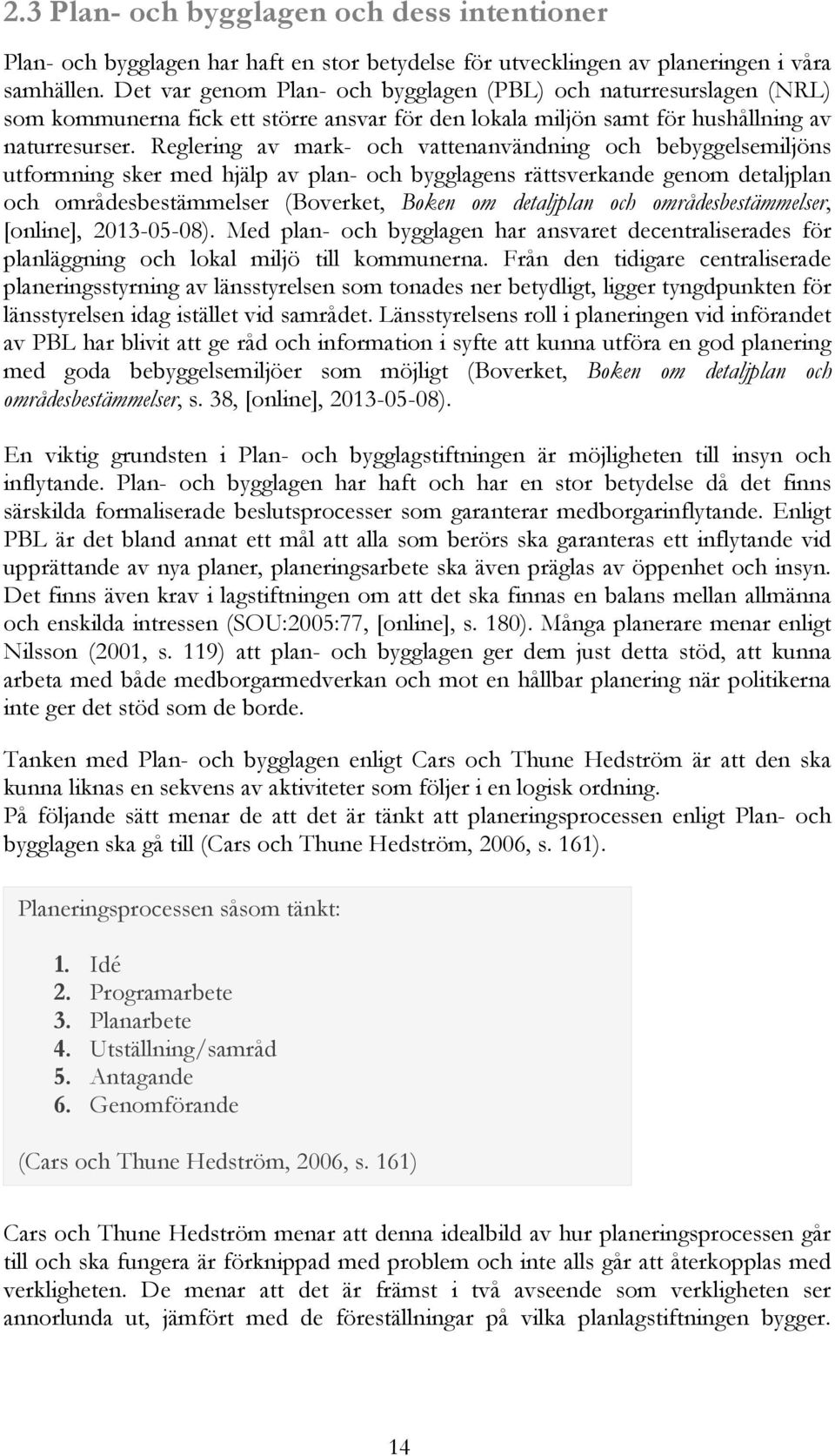 Reglering av mark- och vattenanvändning och bebyggelsemiljöns utformning sker med hjälp av plan- och bygglagens rättsverkande genom detaljplan och områdesbestämmelser (Boverket, Boken om detaljplan