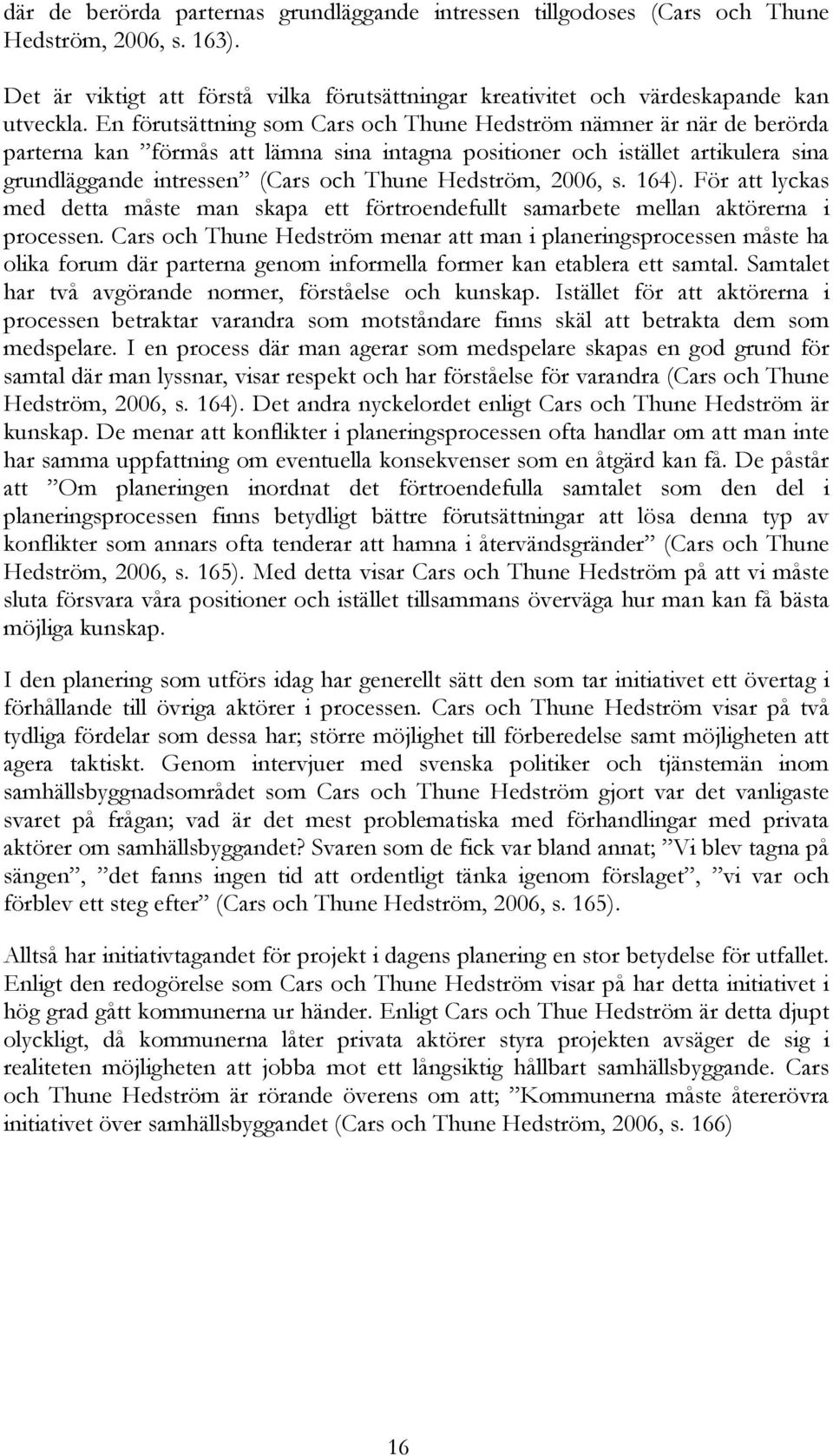 Hedström, 2006, s. 164). För att lyckas med detta måste man skapa ett förtroendefullt samarbete mellan aktörerna i processen.