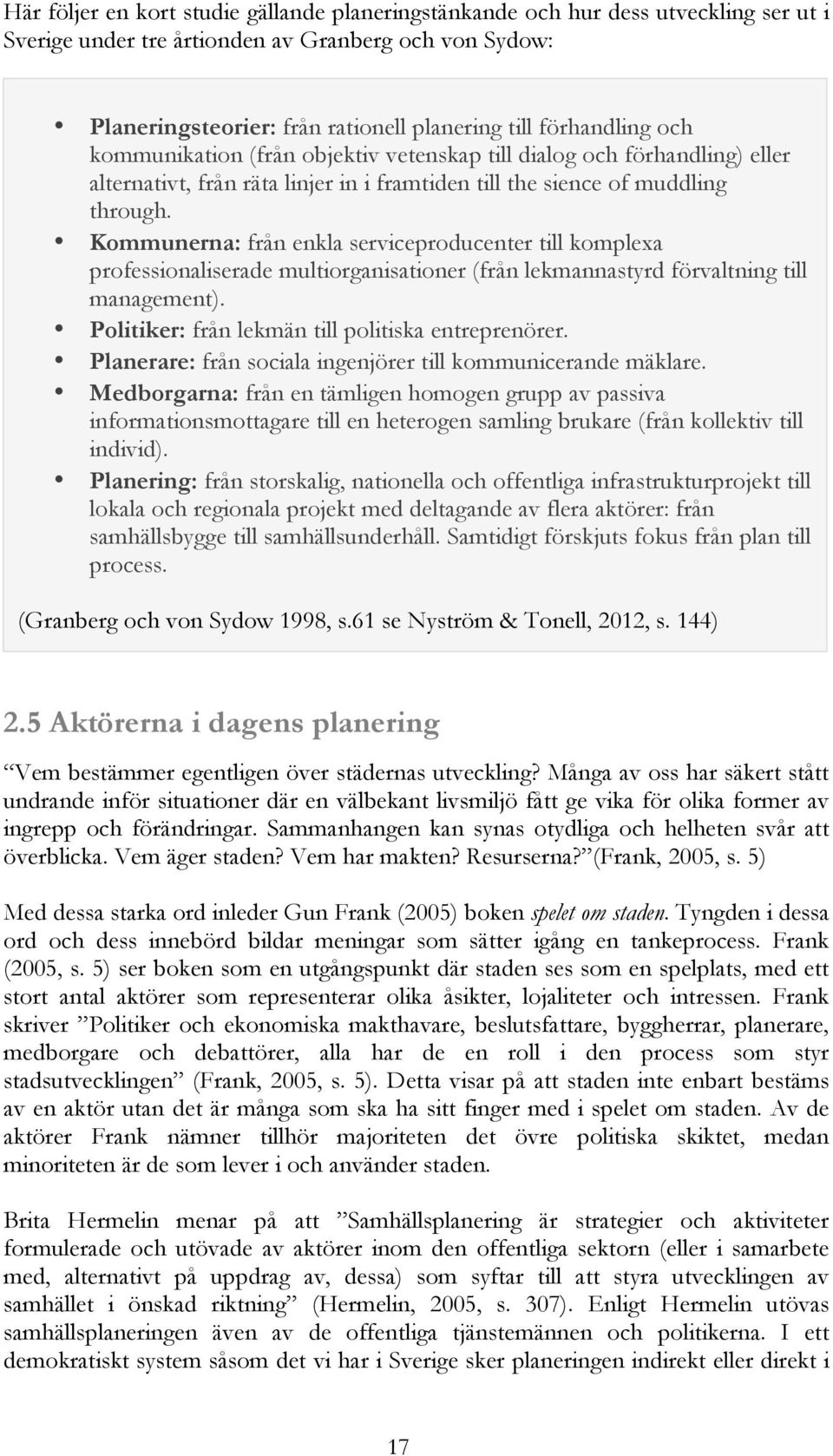 Kommunerna: från enkla serviceproducenter till komplexa professionaliserade multiorganisationer (från lekmannastyrd förvaltning till management). Politiker: från lekmän till politiska entreprenörer.