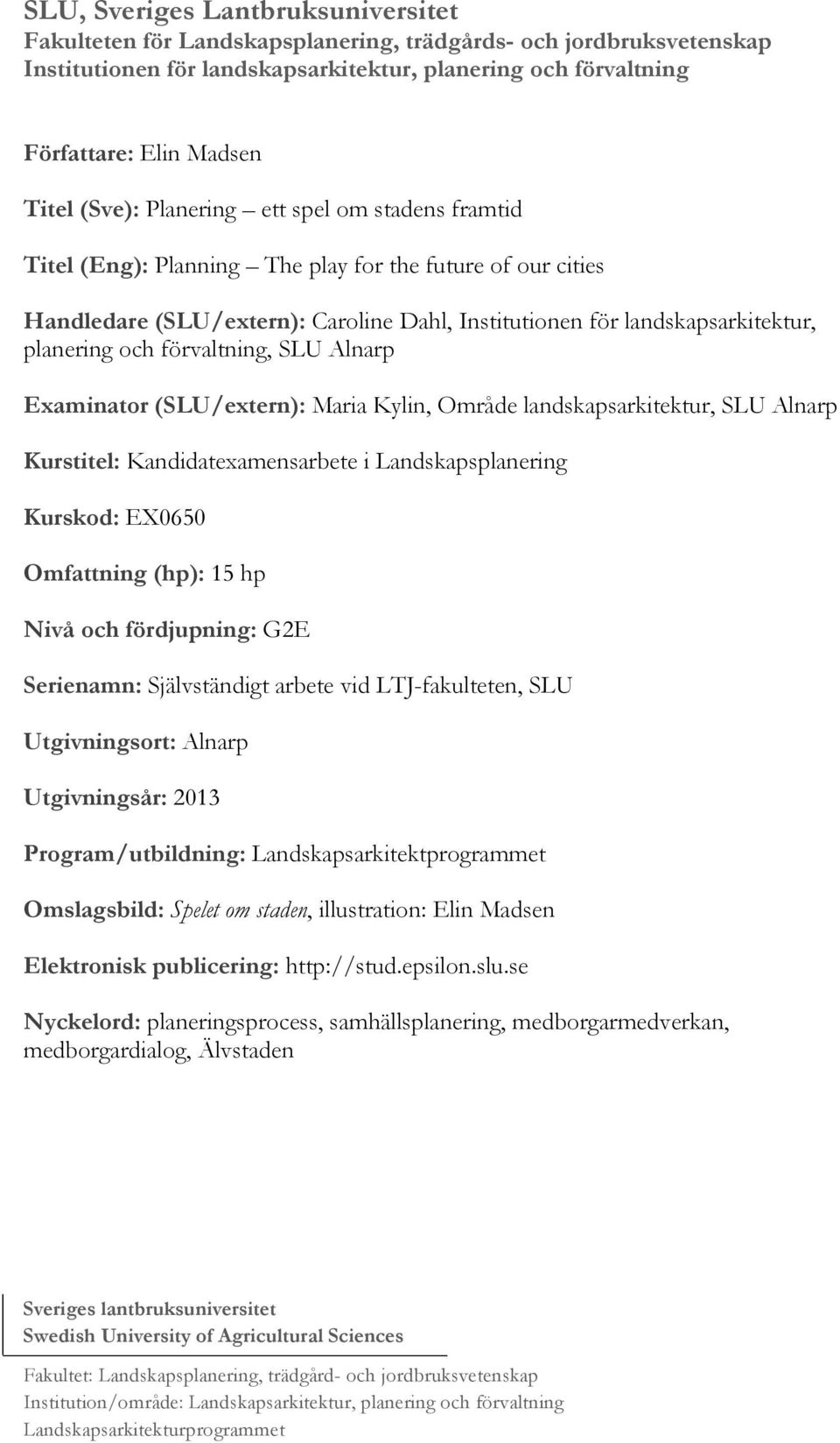 förvaltning, SLU Alnarp Examinator (SLU/extern): Maria Kylin, Område landskapsarkitektur, SLU Alnarp Kurstitel: Kandidatexamensarbete i Landskapsplanering Kurskod: EX0650 Omfattning (hp): 15 hp Nivå