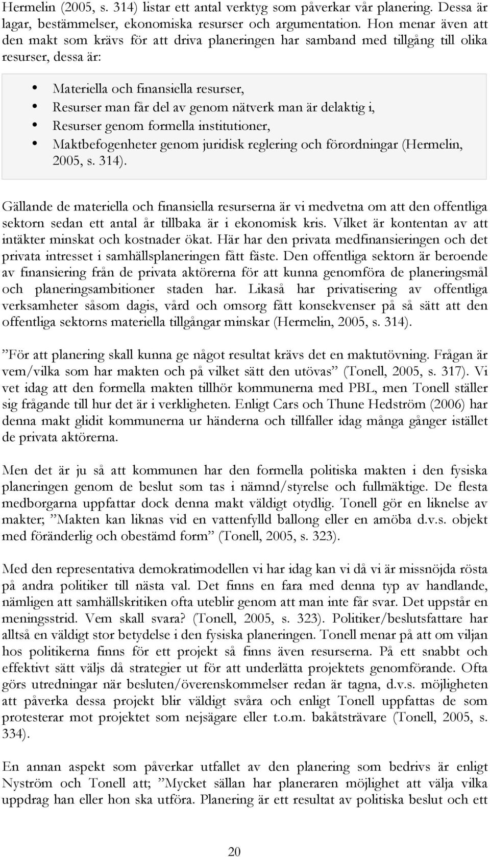 är delaktig i, Resurser genom formella institutioner, Maktbefogenheter genom juridisk reglering och förordningar (Hermelin, 2005, s. 314).