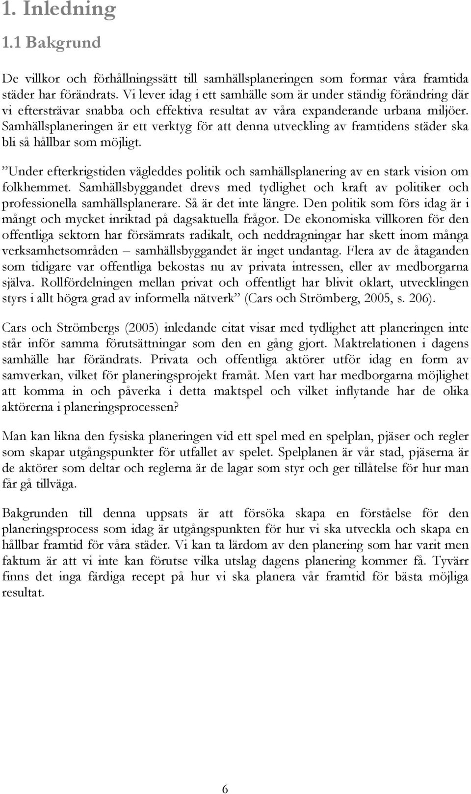 Samhällsplaneringen är ett verktyg för att denna utveckling av framtidens städer ska bli så hållbar som möjligt.