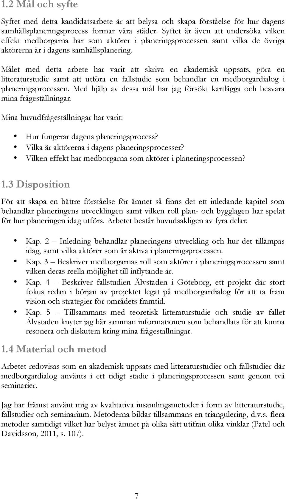 Målet med detta arbete har varit att skriva en akademisk uppsats, göra en litteraturstudie samt att utföra en fallstudie som behandlar en medborgardialog i planeringsprocessen.