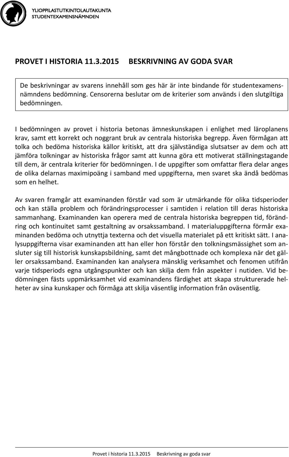 I bedömningen av provet i historia betonas ämneskunskapen i enlighet med läroplanens krav, samt ett korrekt och noggrant bruk av centrala historiska begrepp.