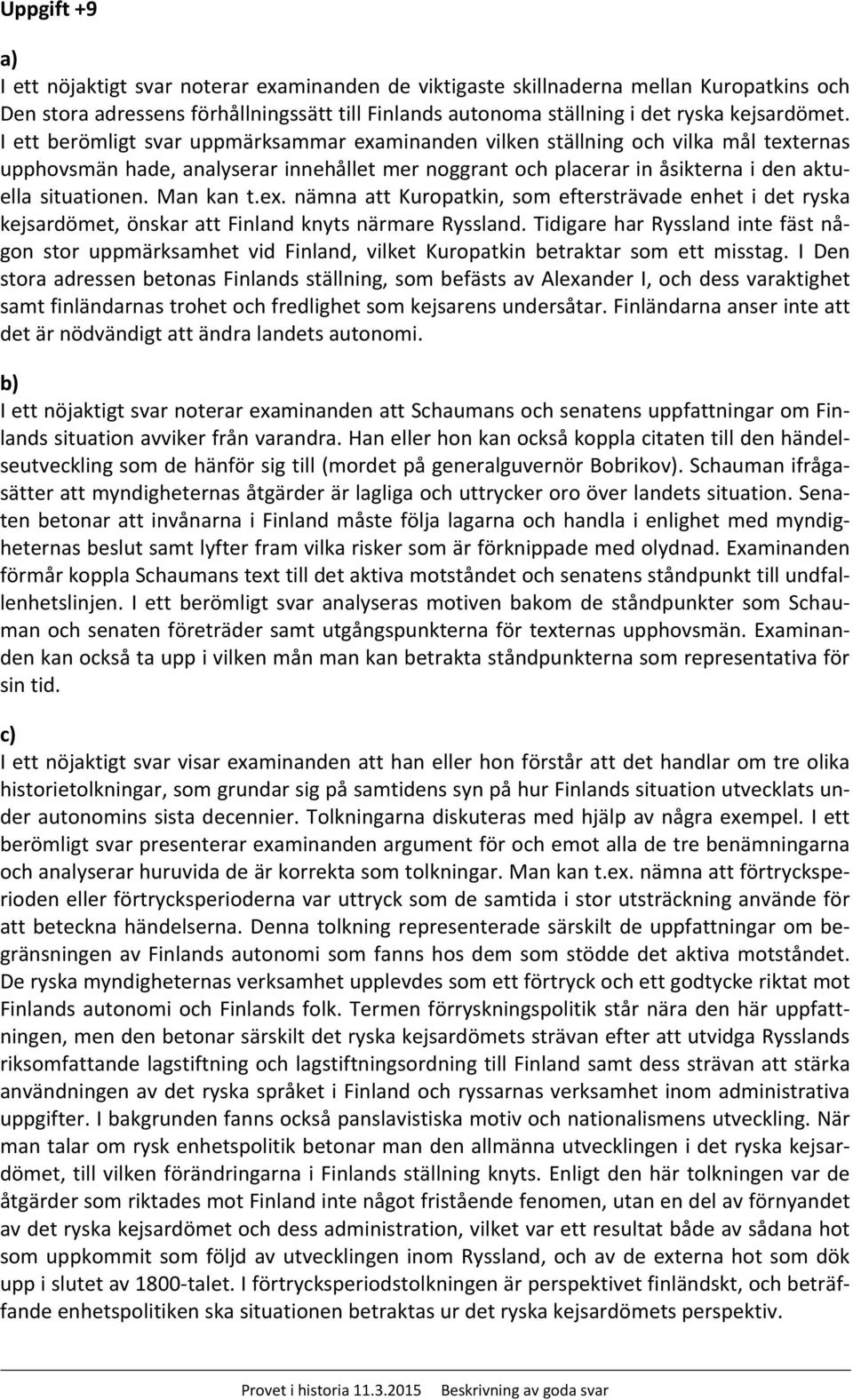 Man kan t.ex. nämna att Kuropatkin, som eftersträvade enhet i det ryska kejsardömet, önskar att Finland knyts närmare Ryssland.