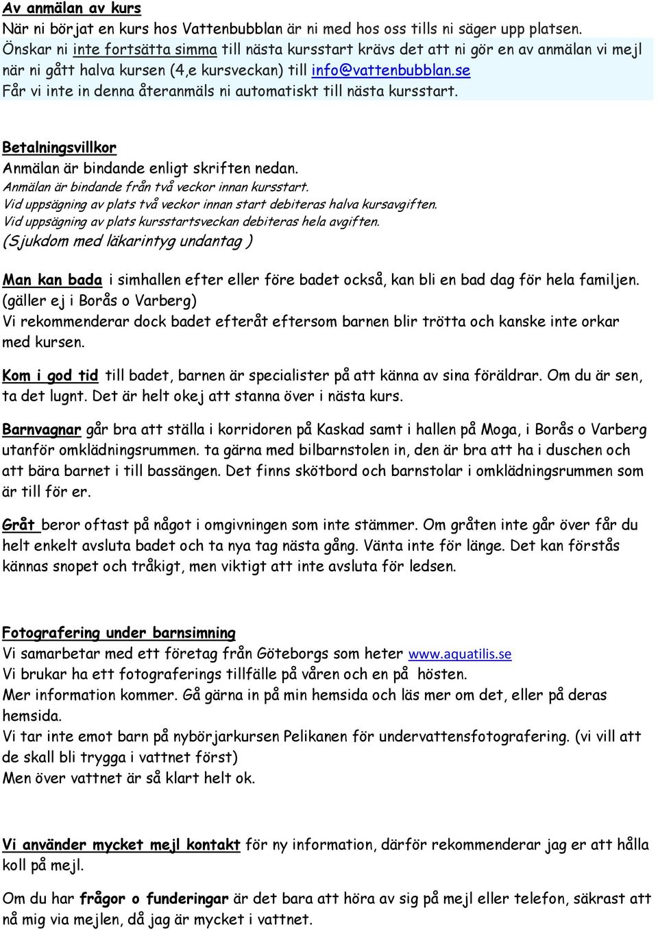 se Får vi inte in denna återanmäls ni automatiskt till nästa kursstart. Betalningsvillkor Anmälan är bindande enligt skriften nedan. Anmälan är bindande från två veckor innan kursstart.