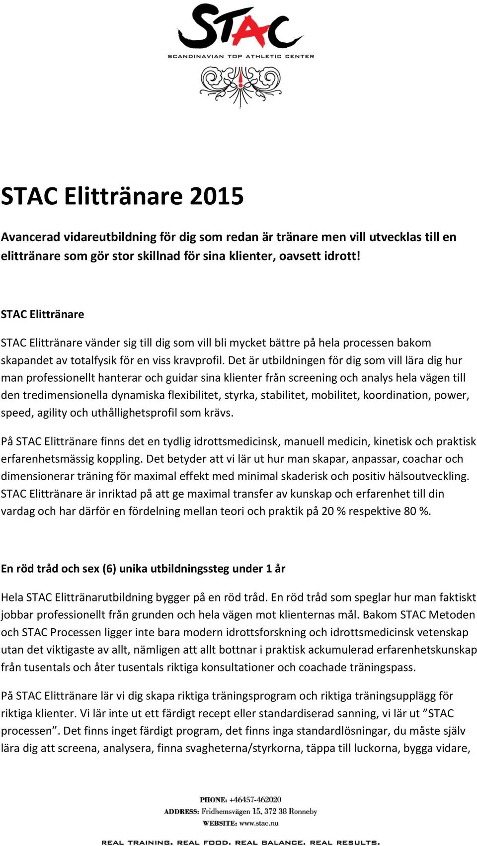 Det är utbildningen för dig som vill lära dig hur man professionellt hanterar och guidar sina klienter från screening och analys hela vägen till den tredimensionella dynamiska flexibilitet, styrka,