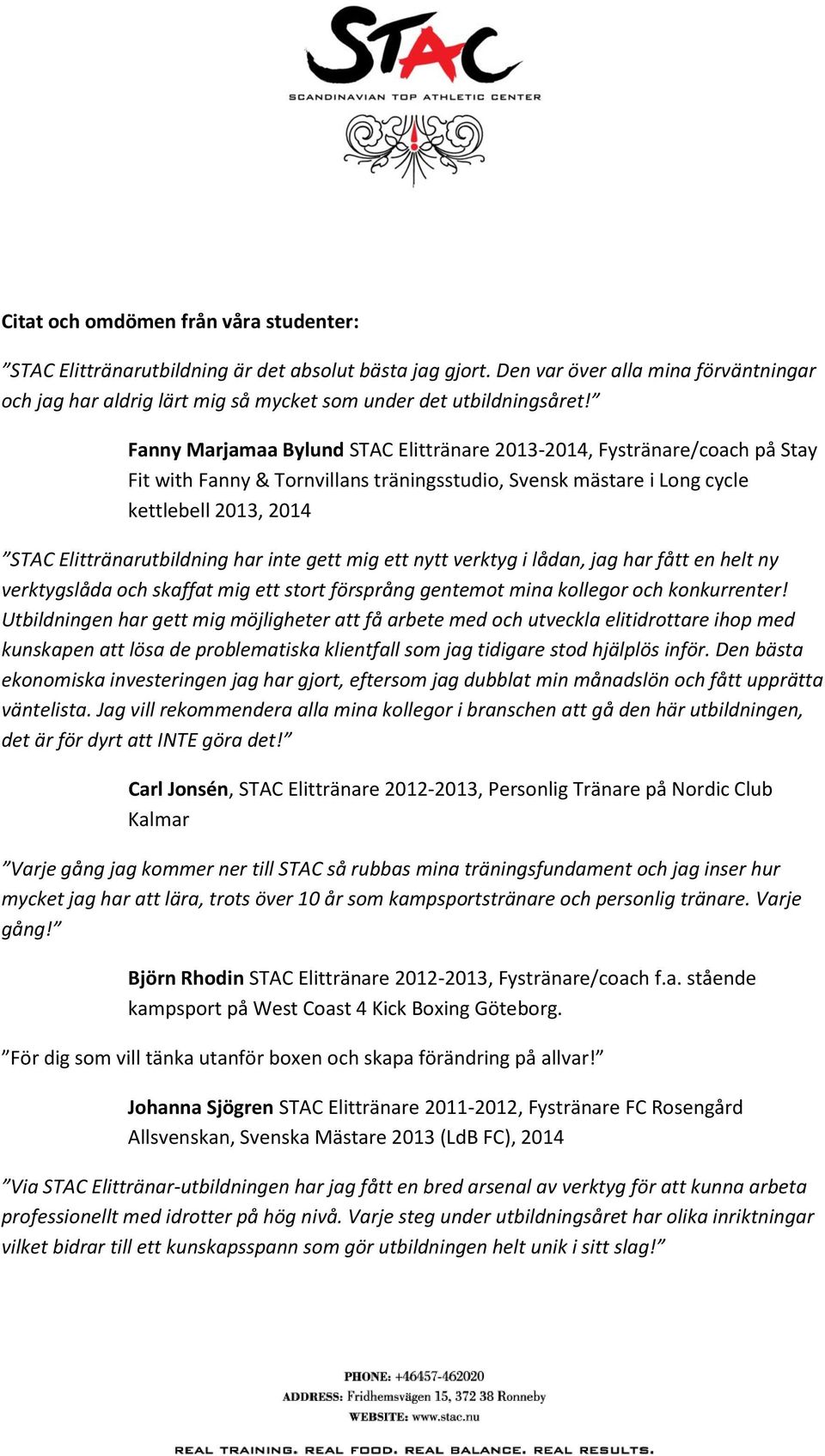 Fanny Marjamaa Bylund STAC Elittränare 2013-2014, Fystränare/coach på Stay Fit with Fanny & Tornvillans träningsstudio, Svensk mästare i Long cycle kettlebell 2013, 2014 STAC Elittränarutbildning har