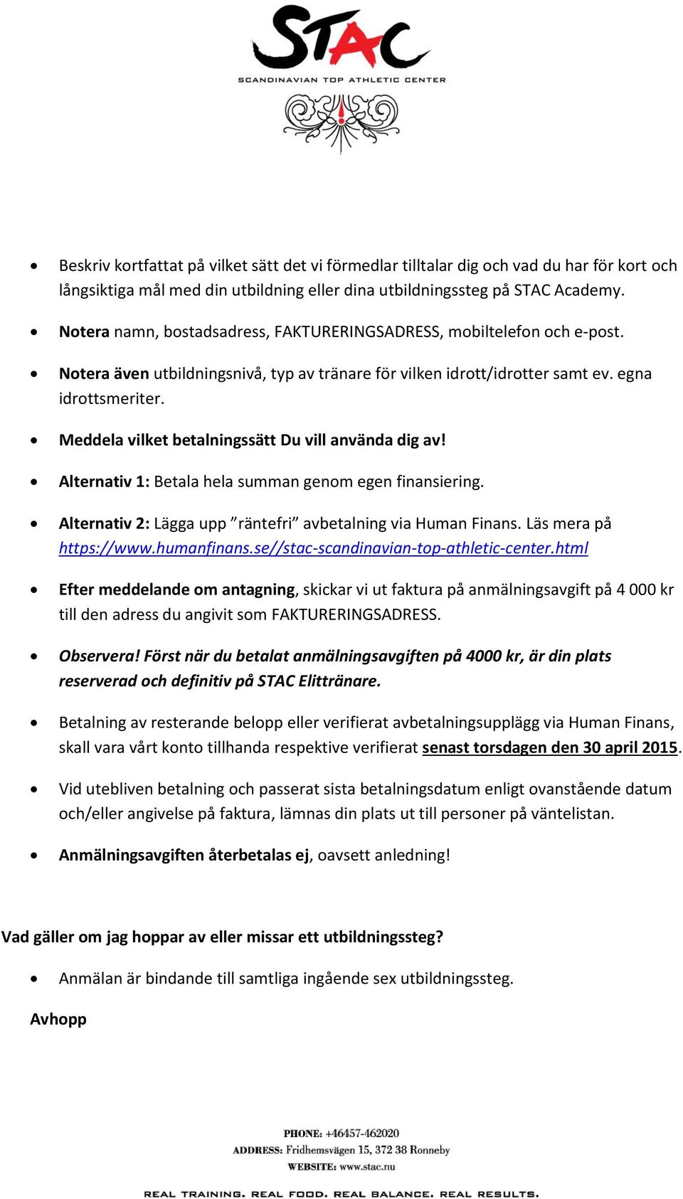 Meddela vilket betalningssätt Du vill använda dig av! Alternativ 1: Betala hela summan genom egen finansiering. Alternativ 2: Lägga upp räntefri avbetalning via Human Finans. Läs mera på https://www.