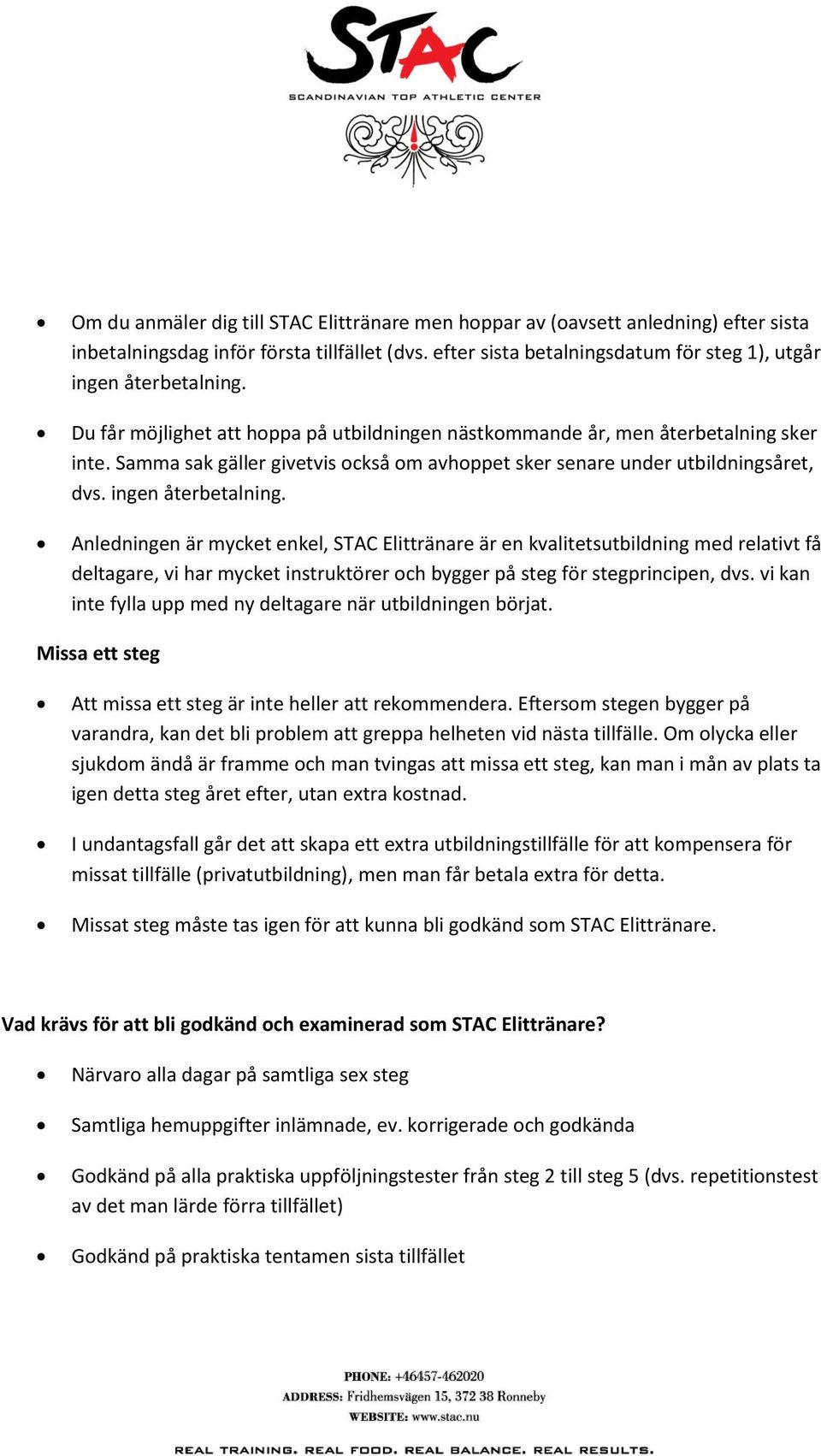 Anledningen är mycket enkel, STAC Elittränare är en kvalitetsutbildning med relativt få deltagare, vi har mycket instruktörer och bygger på steg för stegprincipen, dvs.