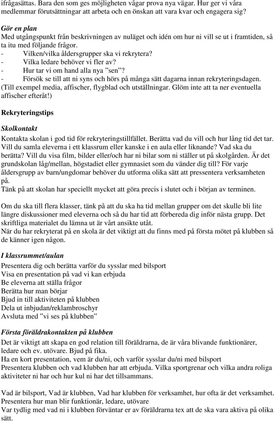 - Vilka ledare behöver vi fler av? - Hur tar vi om hand alla nya sen? - Försök se till att ni syns och hörs på många sätt dagarna innan rekryteringsdagen.