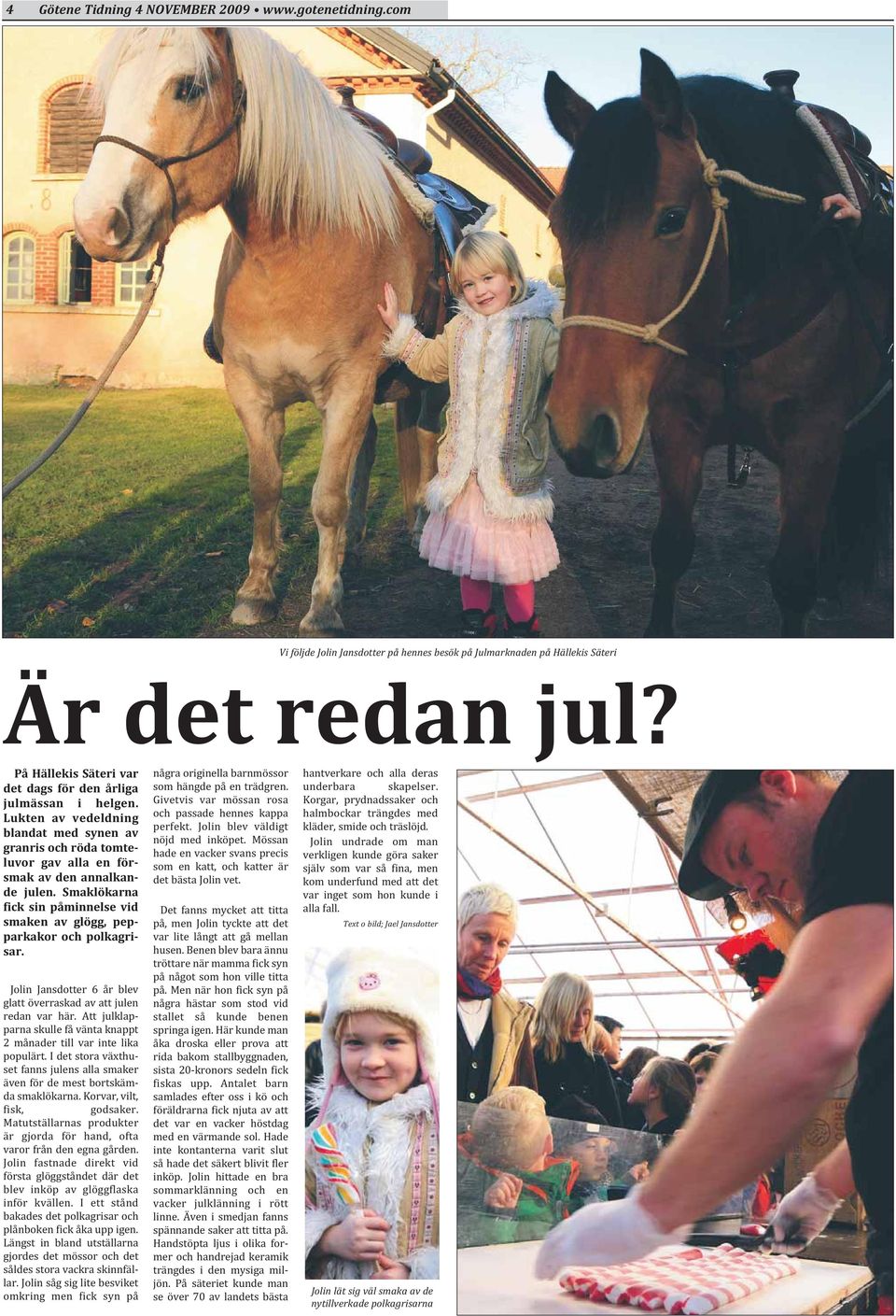 Smaklökarna fick sin påminnelse vid smaken av glögg, pepparkakor och polkagrisar. Jolin Jansdotter 6 år blev glatt överraskad av att julen redan var här.