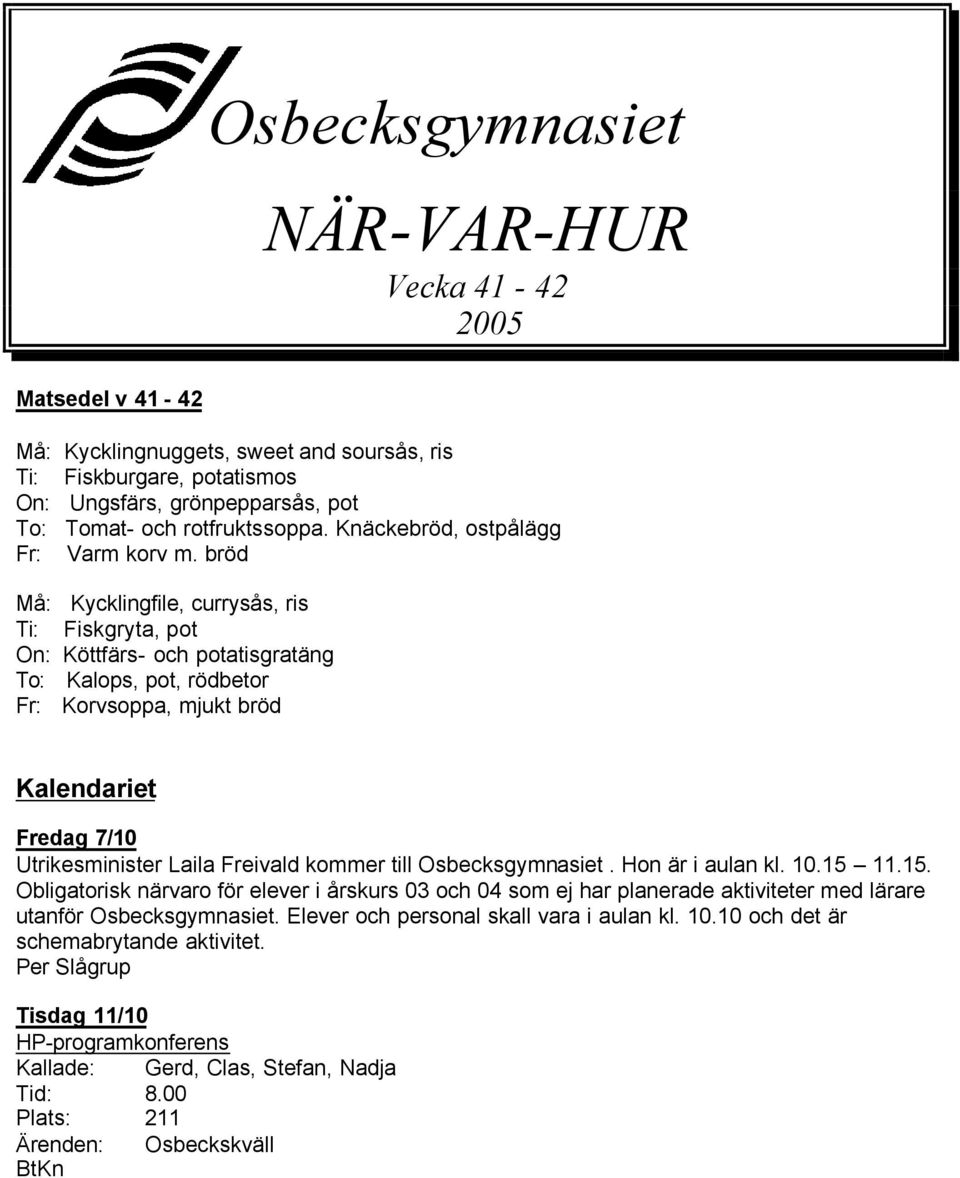 bröd Må: Kycklingfile, currysås, ris Ti: Fiskgryta, pot On: Köttfärs- och potatisgratäng To: Kalops, pot, rödbetor Fr: Korvsoppa, mjukt bröd Kalendariet Fredag 7/10 Utrikesminister Laila Freivald