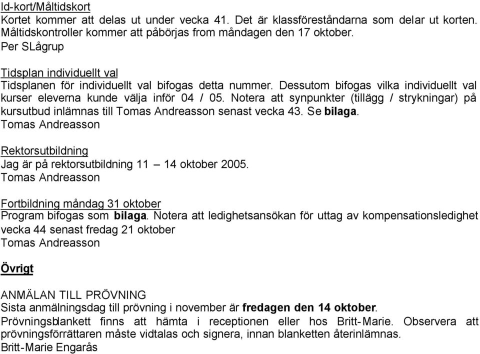 Notera att synpunkter (tillägg / strykningar) på kursutbud inlämnas till Tomas Andreasson senast vecka 43. Se bilaga. Tomas Andreasson Rektorsutbildning Jag är på rektorsutbildning 11 14 oktober 2005.