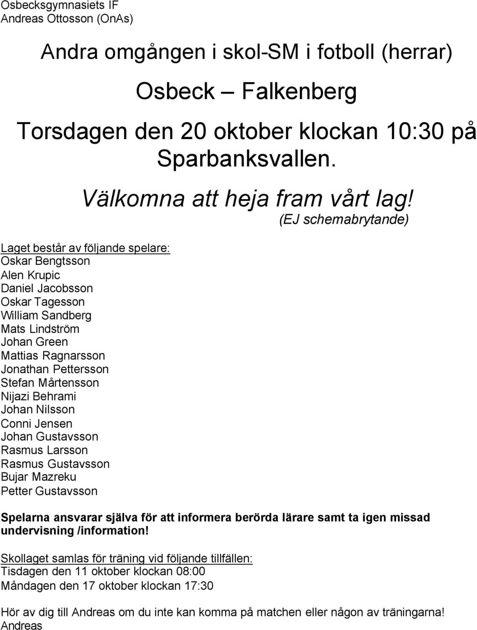 Stefan Mårtensson Nijazi Behrami Johan Nilsson Conni Jensen Johan Gustavsson Rasmus Larsson Rasmus Gustavsson Bujar Mazreku Petter Gustavsson Spelarna ansvarar själva för att informera berörda lärare