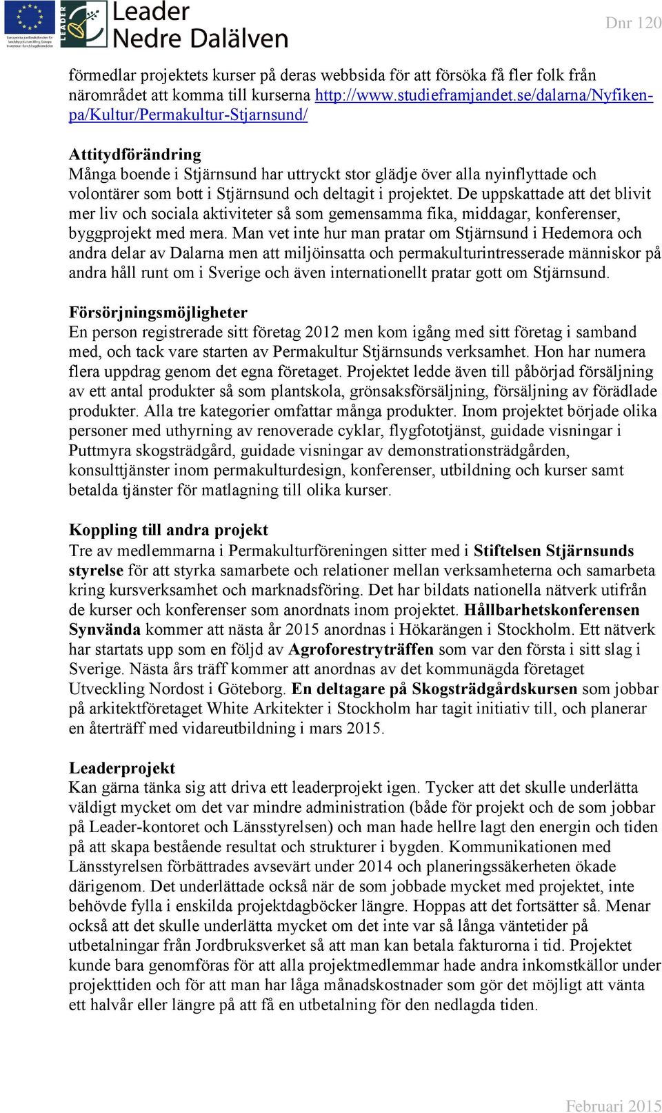 projektet. De uppskattade att det blivit mer liv och sociala aktiviteter så som gemensamma fika, middagar, konferenser, byggprojekt med mera.