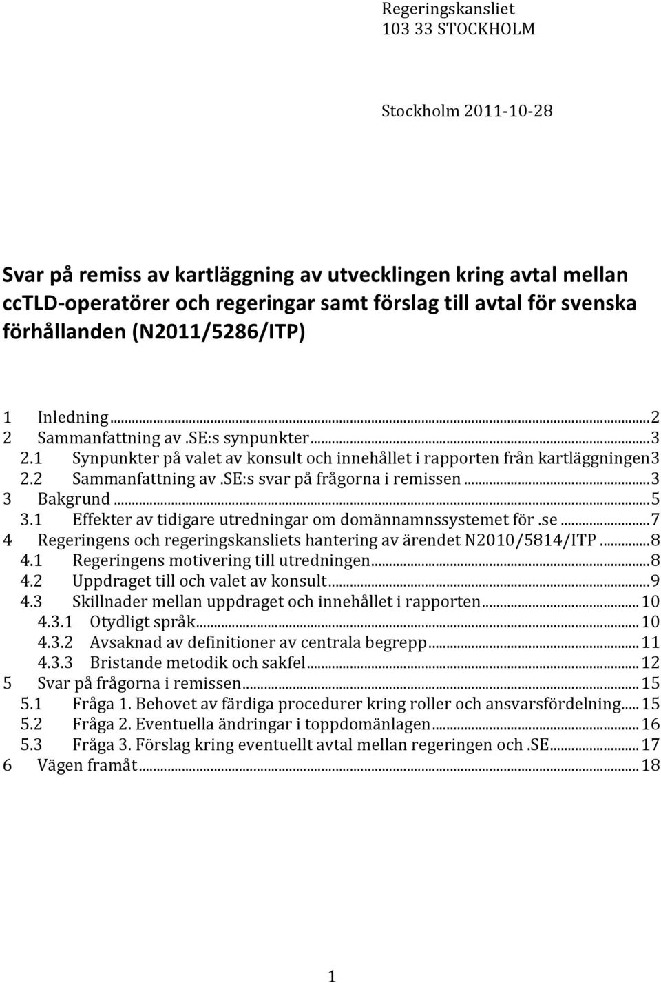 .. 3 3 Bakgrund... 5 3.1 Effekter av tidigare utredningar om domännamnssystemet för.se... 7 4 Regeringens och regeringskansliets hantering av ärendet N2010/5814/ITP... 8 4.