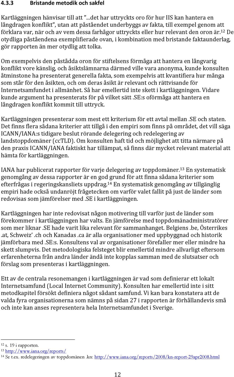 relevant den oron är. 12 De otydliga påståendena exemplifierade ovan, i kombination med bristande faktaunderlag, gör rapporten än mer otydlig att tolka.