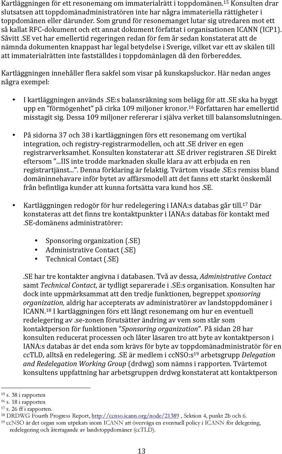 SE vet har emellertid regeringen redan för fem år sedan konstaterat att de nämnda dokumenten knappast har legal betydelse i Sverige, vilket var ett av skälen till att immaterialrätten inte