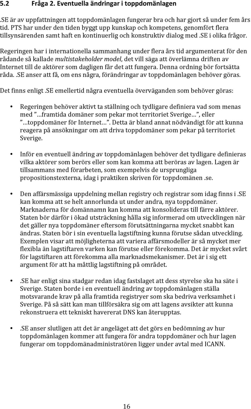 Regeringen har i internationella sammanhang under flera års tid argumenterat för den rådande så kallade multistakeholder model, det vill säga att överlämna driften av Internet till de aktörer som