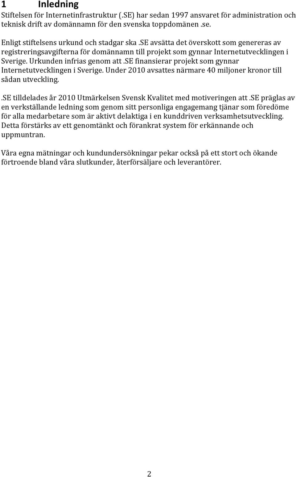 se finansierar projekt som gynnar Internetutvecklingen i Sverige. Under 2010 avsattes närmare 40 miljoner kronor till sådan utveckling.