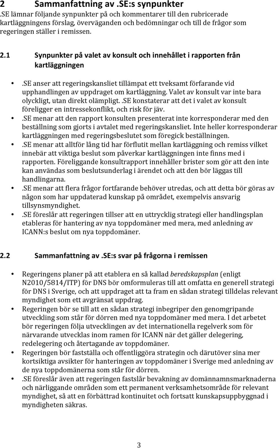 1 Synpunkter på valet av konsult och innehållet i rapporten från kartläggningen.se anser att regeringskansliet tillämpat ett tveksamt förfarande vid upphandlingen av uppdraget om kartläggning.