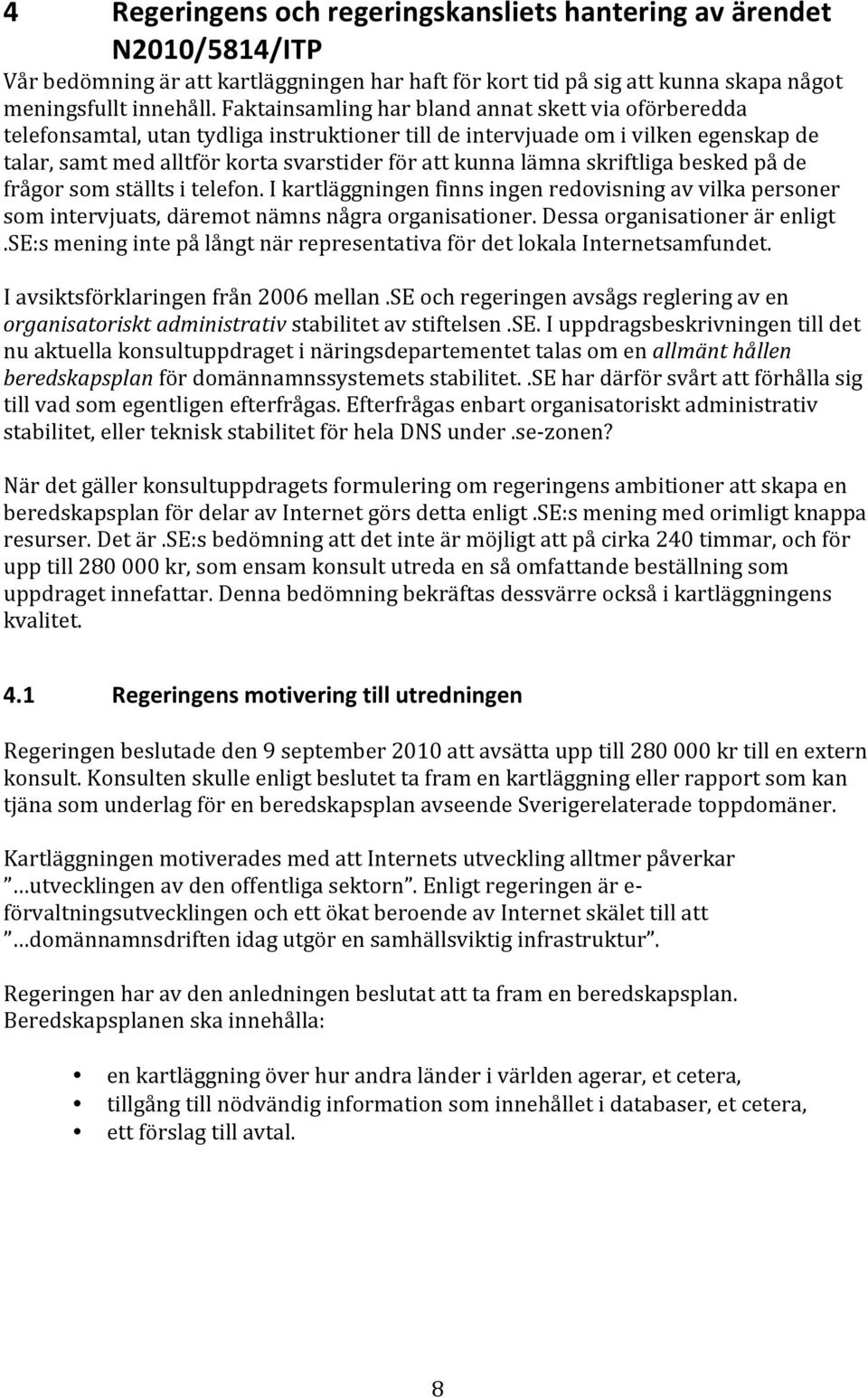 skriftliga besked på de frågor som ställts i telefon. I kartläggningen finns ingen redovisning av vilka personer som intervjuats, däremot nämns några organisationer. Dessa organisationer är enligt.