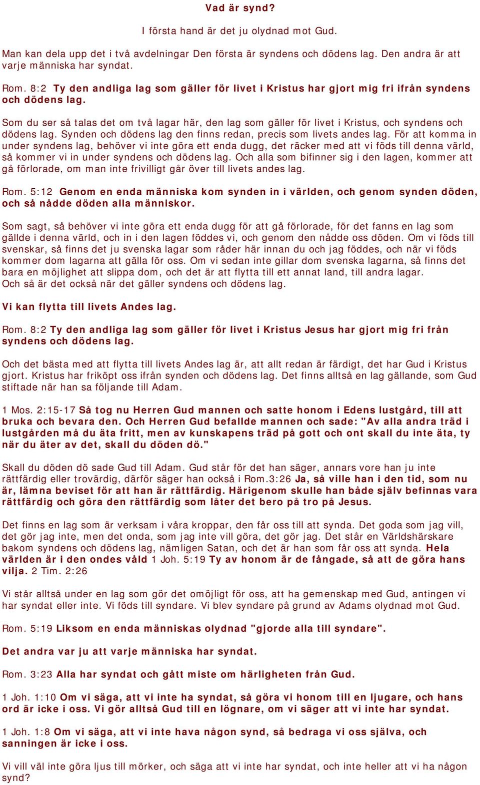 Som du ser så talas det om två lagar här, den lag som gäller för livet i Kristus, och syndens och dödens lag. Synden och dödens lag den finns redan, precis som livets andes lag.