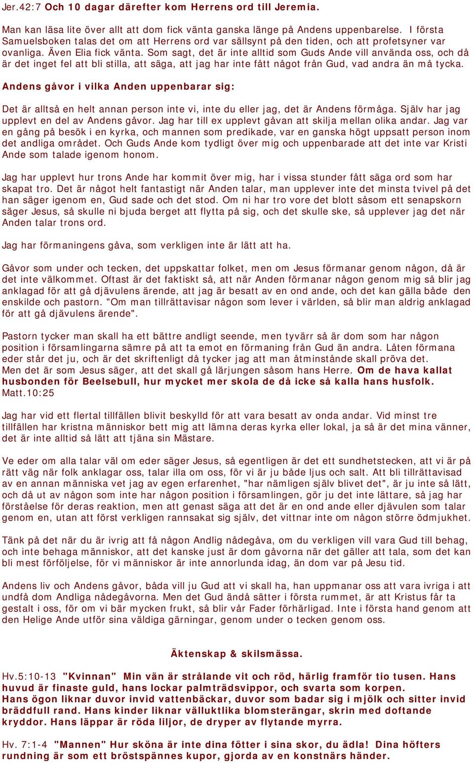 Som sagt, det är inte alltid som Guds Ande vill använda oss, och då är det inget fel att bli stilla, att säga, att jag har inte fått något från Gud, vad andra än må tycka.