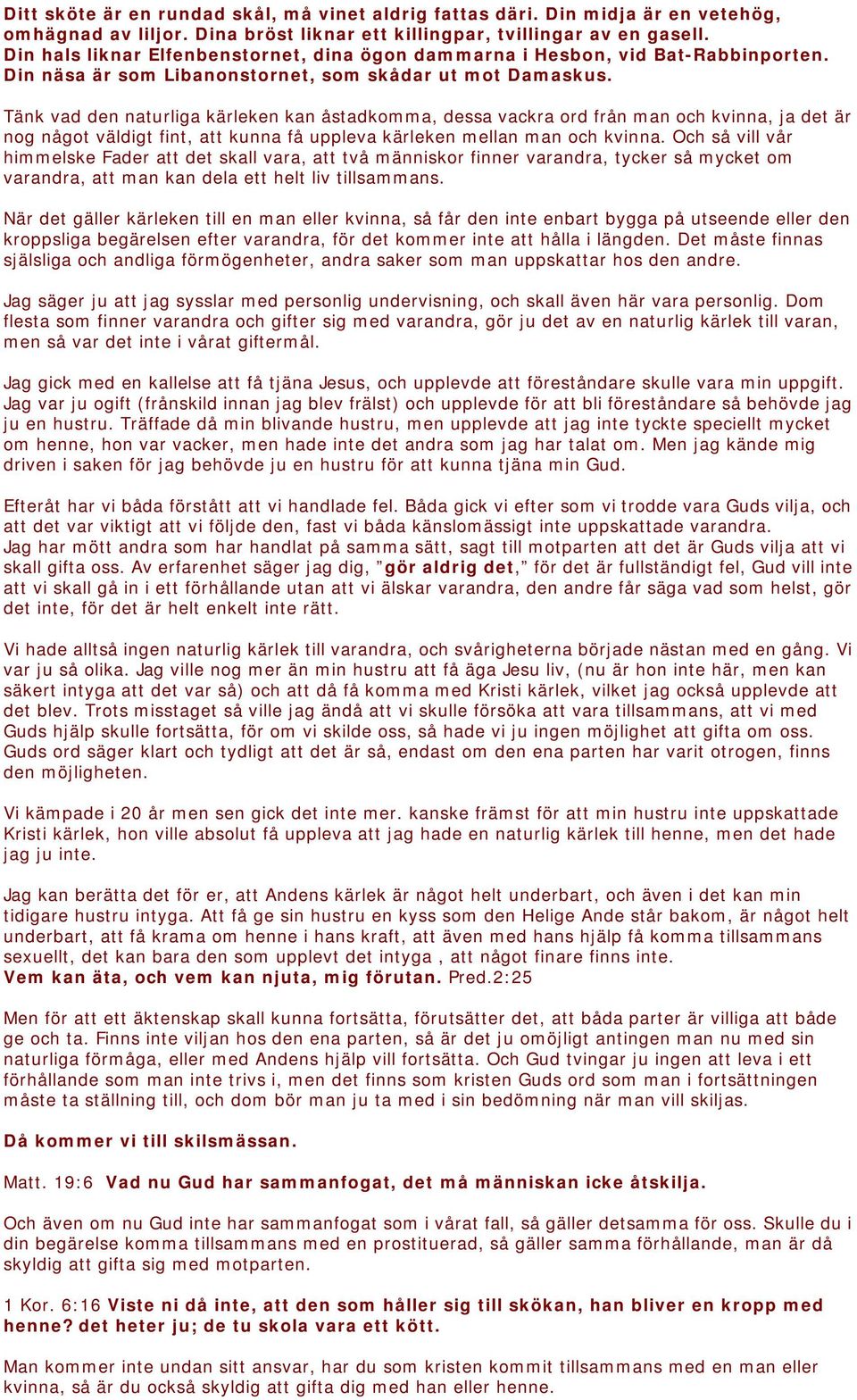 Tänk vad den naturliga kärleken kan åstadkomma, dessa vackra ord från man och kvinna, ja det är nog något väldigt fint, att kunna få uppleva kärleken mellan man och kvinna.