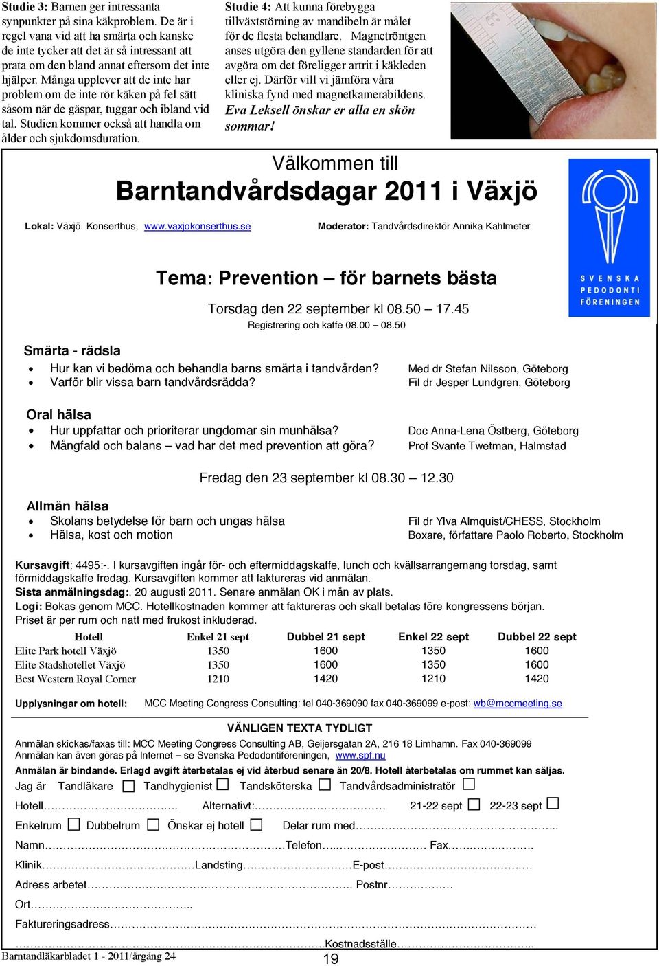 Många upplever att de inte har problem om de inte rör käken på fel sätt såsom när de gäspar, tuggar och ibland vid tal. Studien kommer också att handla om ålder och sjukdomsduration.