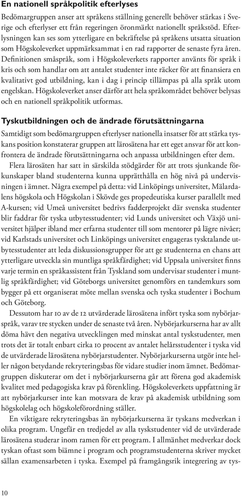 Definitionen småspråk, som i Högskoleverkets rapporter använts för språk i kris och som handlar om att antalet studenter inte räcker för att finansiera en kvalitativt god utbildning, kan i dag i