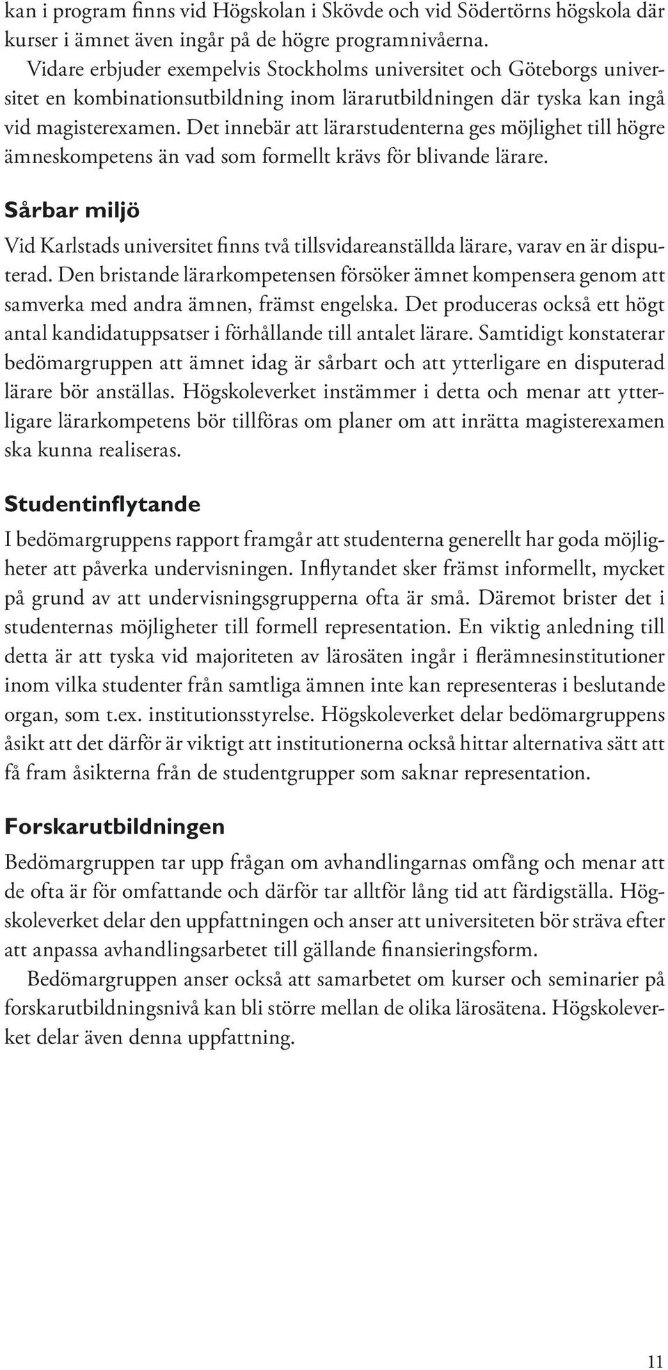 Det innebär att lärarstudenterna ges möjlighet till högre ämneskompetens än vad som formellt krävs för blivande lärare.