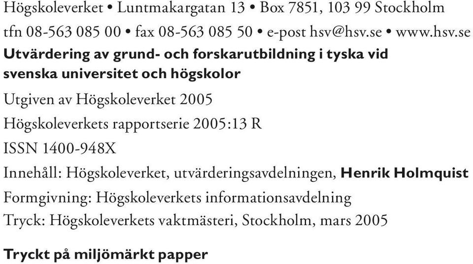 Högskoleverket 2005 Högskoleverkets rapportserie 2005:13 R ISSN 1400-948X Innehåll: Högskoleverket, utvärderingsavdelningen,