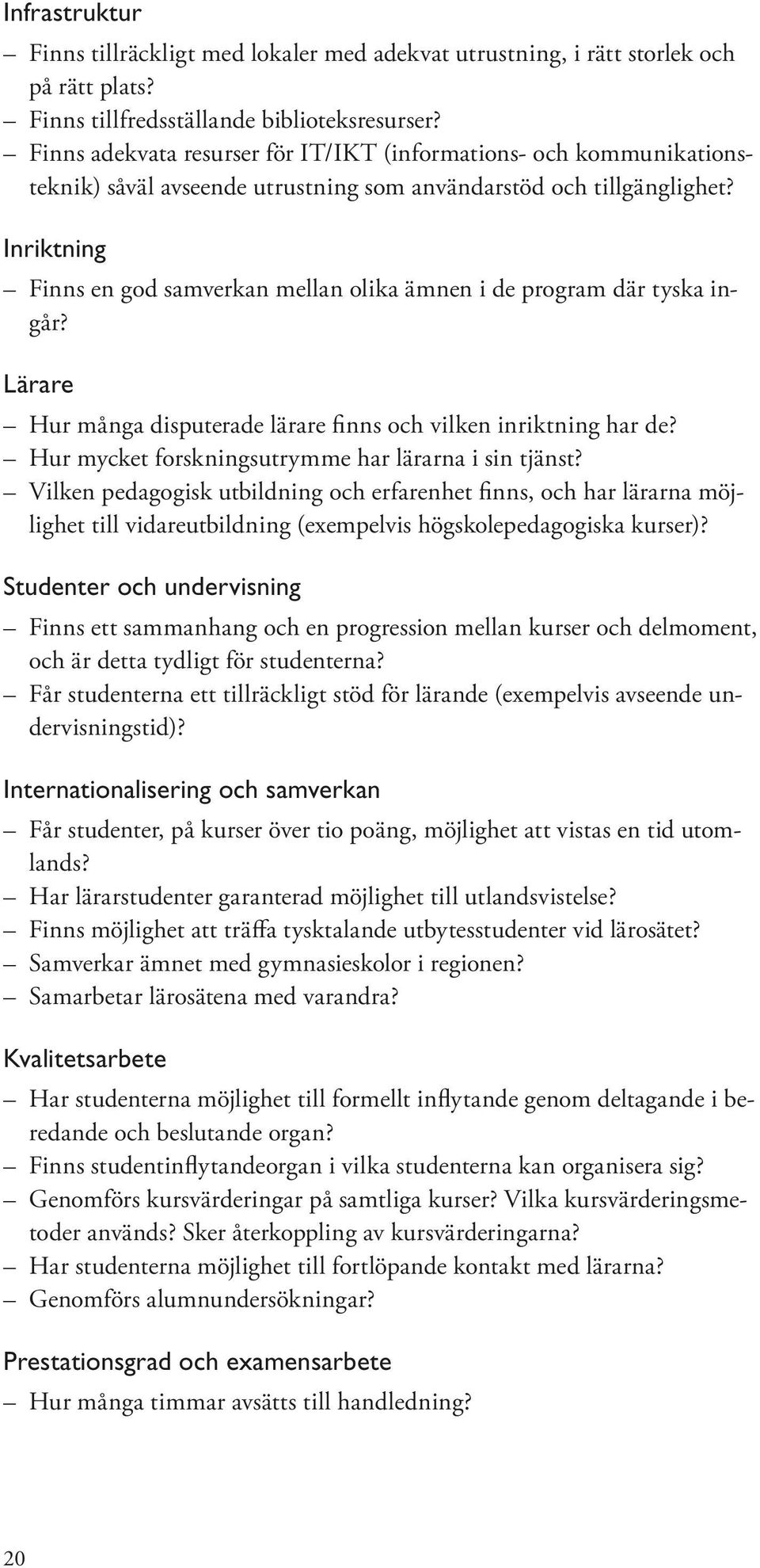 Inriktning Finns en god samverkan mellan olika ämnen i de program där tyska ingår? Lärare Hur många disputerade lärare finns och vilken inriktning har de?