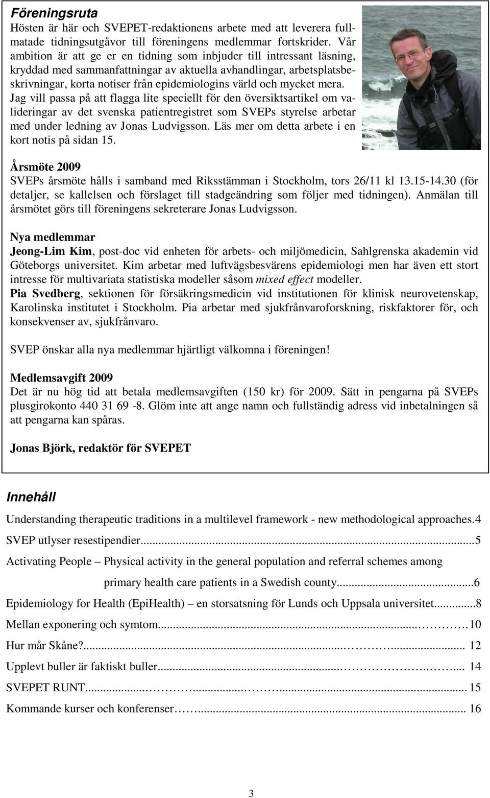 mycket mera. Jag vill passa på att flagga lite speciellt för den översiktsartikel om valideringar av det svenska patientregistret som SVEPs styrelse arbetar med under ledning av Jonas Ludvigsson.