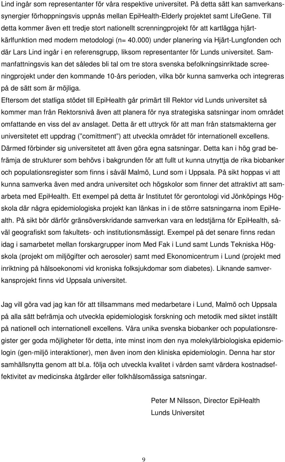 000) under planering via Hjärt-Lungfonden och där Lars Lind ingår i en referensgrupp, liksom representanter för Lunds universitet.